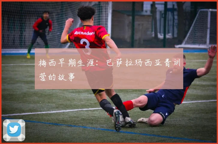 梅西早期生涯：巴萨拉玛西亚青训营的故事