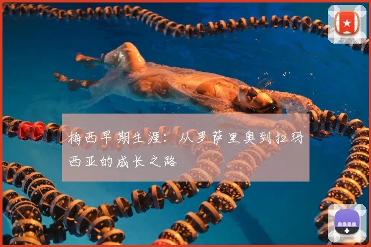梅西早期生涯:从罗萨里奥到拉玛西亚的成长之路