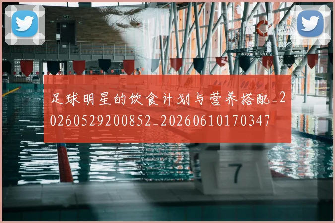 足球明星的饮食计划与营养搭配_20260529200852_20260610170347